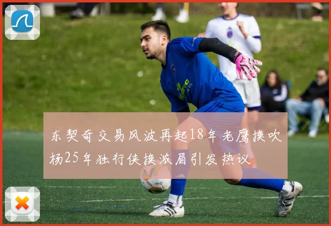 东契奇交易风波再起18年老鹰换吹杨25年独行侠换浓眉引发热议