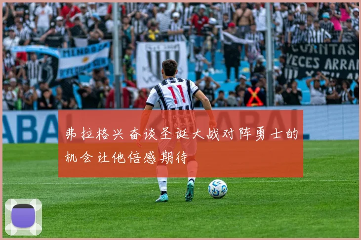 弗拉格兴奋谈圣诞大战对阵勇士的机会让他倍感期待
