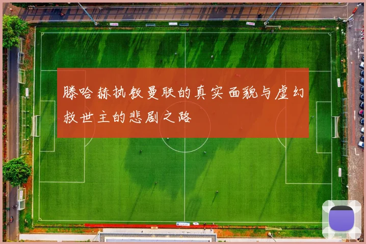 滕哈赫执教曼联的真实面貌与虚幻救世主的悲剧之路